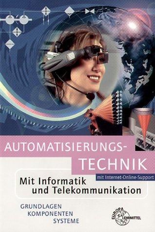 Automatisierungstechnik mit Informatik und Telekommunikation (Grundlagen, Komponenten, Systeme)