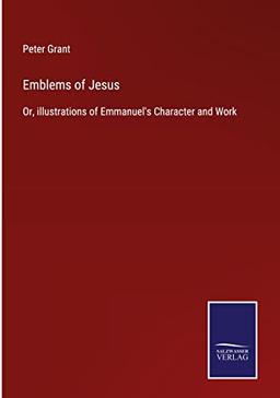 Emblems of Jesus: Or, illustrations of Emmanuel's Character and Work