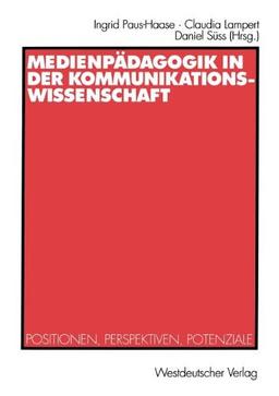 Medienpädagogik in der Kommunikationswissenschaft: Positionen, Perspektiven, Potenziale