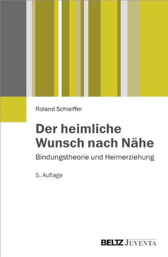 Der heimliche Wunsch nach Nähe: Bindungstheorie und Heimerziehung