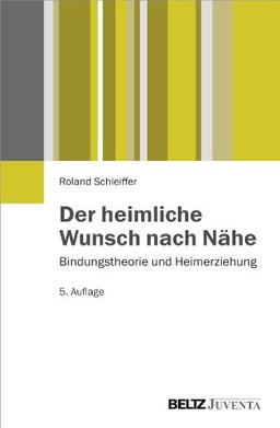 Der heimliche Wunsch nach Nähe: Bindungstheorie und Heimerziehung