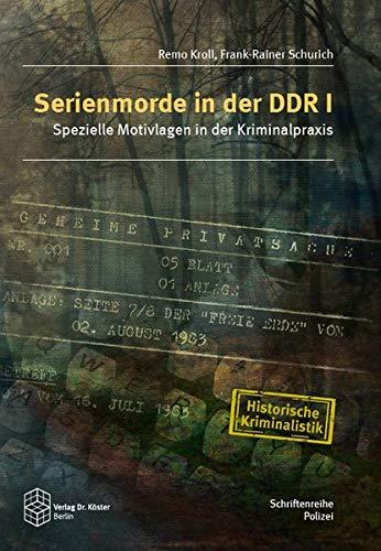 Serienmorde in der DDR I: Spezielle Motivlagen in der Kriminalpraxis (Schriftenreihe Polizei / Historische Kriminalistik)