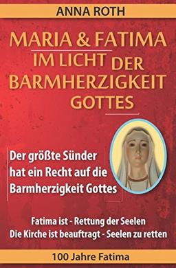 MARIA & FATIMA IM LICHT DER BARMHERZIGKEIT GOTTES: Der größte Sünder hat ein Recht auf die Barmherzigkeit Gottes  Ein großes Zeichen am Himmel Aktuelle Planetenkonstellationen 100 Jahre Fatima