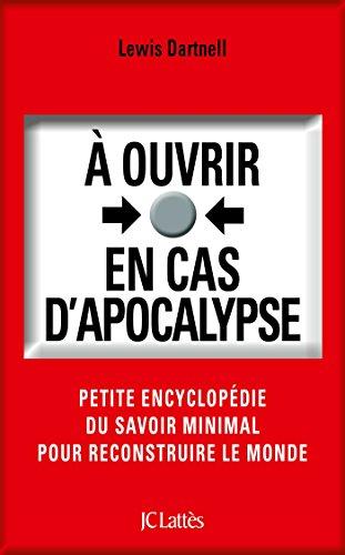 A ouvrir en cas d'apocalypse : petite encyclopédie du savoir minimal pour reconstruire le monde