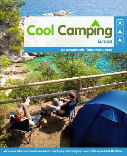 Cool Camping Europa: 80 sensationelle Plätze zum Zelten - Mit vielen praktischen Hinweisen zu Anreise, Verpflegung, Unterbringung, Kosten, Öffnungszeiten & Aktivitäten