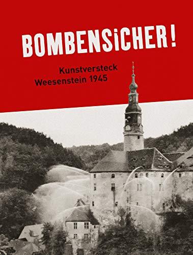 Bombensicher!: Kunstversteck Weesenstein 1945