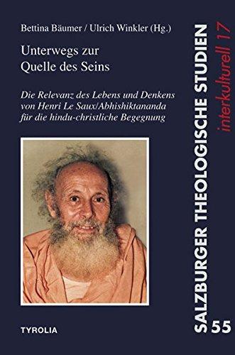 Unterwegs zur Quelle des Seins: Die Relevanz des Lebens und Denkens von Henri Le Saux/Abhishiktananda für die hindu-christliche Begegnung (Salzburger Theologische Studien)