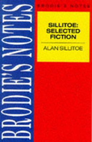 Sillitoe: "Selected Fiction": "Saturday Night and Sunday Morning", "The Loneliness of the Long Distance Runner" and "A Sillitoe Selection" (Brodie's Notes)