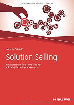 Solution Selling: Betriebssystem für den Vertrieb von erklärungsbedürftigen Lösungen (Haufe Fachbuch)