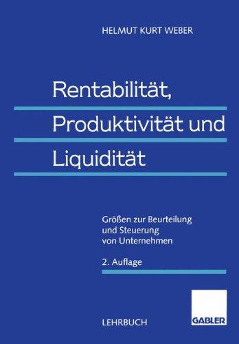 Rentabilität, Produktivität und Liquidität: Größen zur Beurteilung und Steuerung von Unternehmen