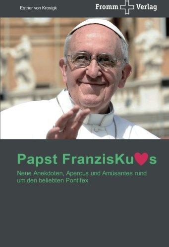 Papst Franziskus – Ein Jahr Pontifikat: Neue Anekdoten, Apercus und Amüsantes rund um den beliebten Pontifex