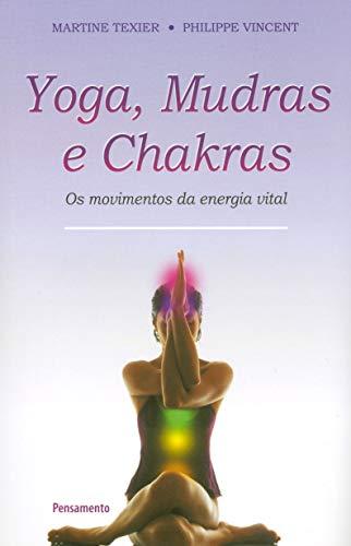 Yoga, Mudras e Chakras. Os Movimentos da Energia Vital (Português)