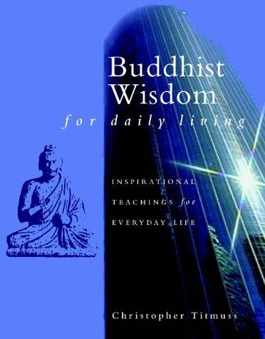 Buddhist Wisdom For Daily Living: Inspirational Teachings for Everyday Life