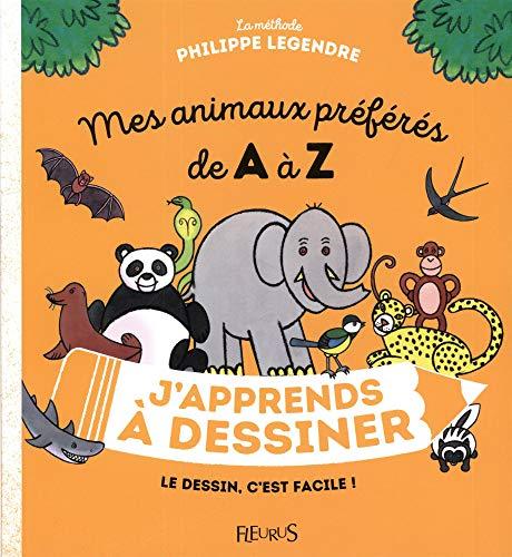 J'apprends à dessiner mes animaux préférés de A à Z : la méthode Philippe Legendre : le dessin c'est facile !