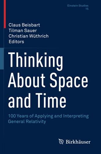 Thinking About Space and Time: 100 Years of Applying and Interpreting General Relativity (Einstein Studies, Band 15)