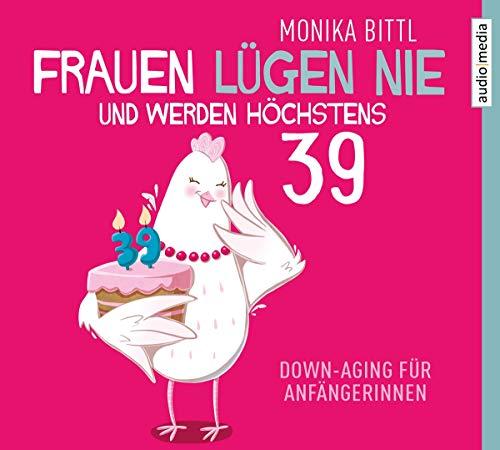 Frauen lügen nie und werden höchstens 39: Down-Aging für Anfängerinnen