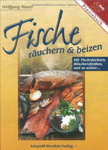 Fische räuchern und beizen. Mit Tischräuchern, Räucherofenbau und so weiter ...