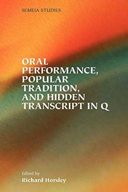 Oral Performance, Popular Tradition, and Hidden Transcript in Q (Society of Biblical Literature Semeia Studies, Band 60)