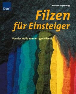 Filzen für Einsteiger. Von der Wolle zum fertigen Objekt