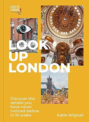 Look Up London: Discover the Details You Have Never Noticed Before in 10 Walks