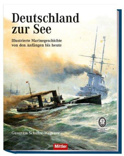 Deutschland zur See - Illustrierte Marinegeschichte von den Anfängen bis heute