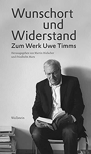 Wunschort und Widerstand: Zum Werk Uwe Timms