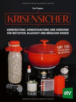 Krisensicher: Vorbereitung, Vorratshaltung und Vorsorge für Notzeiten, Blackout und mögliche Krisen; Mit 150 einfachen Rezepten!