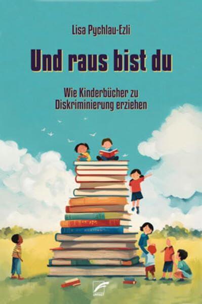 Und raus bist du: Wie Kinderbücher zu Diskriminierung erziehen