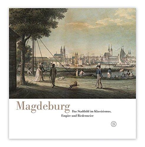 Magdeburg. Das Stadtbild im Klassizismus, Empire und Biedermeier