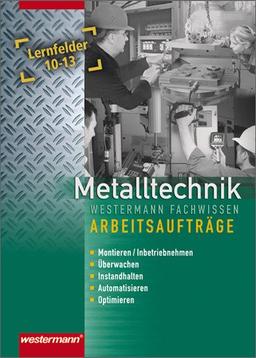 Metalltechnik Lernfelder Fachstufe: Metalltechnik Fachwissen Arbeitsaufträge: Lernfelder 10-13: 2. Auflage, 2010 (Industriemechanik Fachwissen)