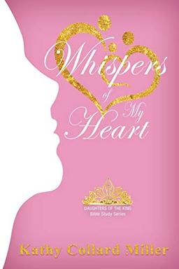 Whispers of My Heart (Daughters of the King Bible Study)