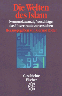 Die Welten des Islam. Neunundzwanzig Vorschläge, das Unvertraute zu verstehen