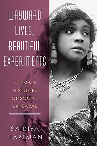 WAYWARD LIVES BEAUTIFUL EXPERI: Intimate Histories of Social Upheaval