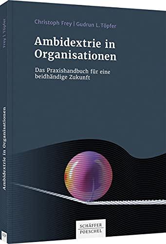 Ambidextrie in Organisationen: Das Praxisbuch für eine beidhändige Zukunft