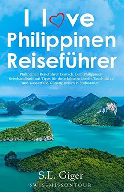 I love Philippinen Reiseführer: Philippinen Reiseführer Deutsch. Dein Philippinen Reisehandbuch mit Tipps für die schönsten Inseln, Tauchplätze und Wasserfälle. Günstig Reisen in Südostasien.