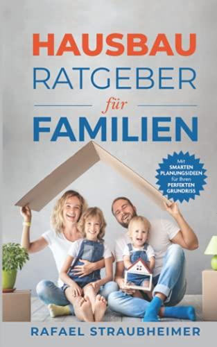 Schritt für Schritt Ihr Haus bauen - Der Hausbau Ratgeber für Familien: Mit smarten Planungsideen für Ihren perfekten Grundriss