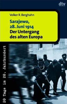 Sarajewo, 28. Juni 1914: Der Untergang des alten Europa