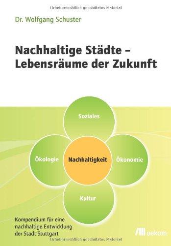 Nachhaltige Städte - Lebensräume der Zukunft: Kompendium für eine nachhaltige Entwicklung der Stadt Stuttgart