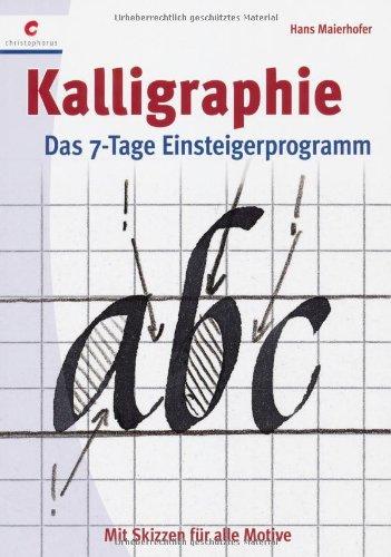 Das 7-Tage-Einsteigerprogramm: Kalligraphie: Mit Skizzen für alle Motive