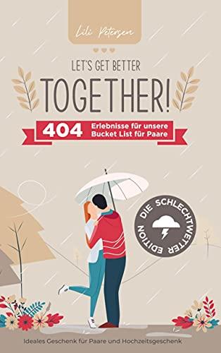 Let's get better together! 404 Erlebnisse für unserer Bucket List für Paare - die Schlechtwetter Edition.: Ideales Geschenk für Paare und Hochzeitsgeschenk!