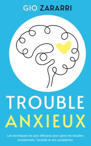 Trouble anxieux: Découvrez les techniques les plus efficaces pour gérer les troubles émotionnels, l’anxiété et ses symptômes.