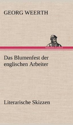 Das Blumenfest der englischen Arbeiter. Literarische Skizzen: Literarische Skizzen