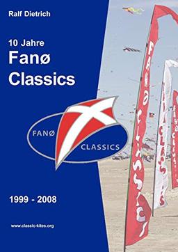 10 Jahre Fanø Classics: 1999-2008¤Geschichten, Bilder und Anekdoten rund um das Kulttreffen klassischer Fesseldrachen auf der dänischen Nordseeinsel Fanø