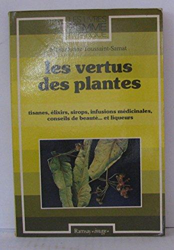 Les Vertus des plantes : tisanes, élixirs, sirops, infusions médicinales, conseils de beauté... et liqueurs