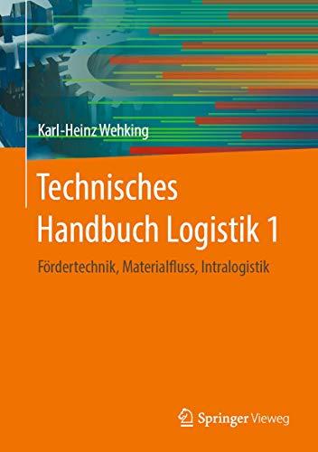 Technisches Handbuch Logistik 1: Fördertechnik, Materialfluss, Intralogistik