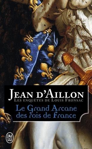 Les enquêtes de Louis Fronsac. Le grand arcane des rois de France : la vérité sur l'aiguille creuse