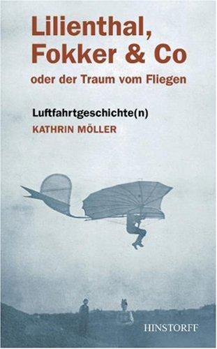 Lilienthal, Fokker & Co. oder Der Traum vom Fliegen: Luftfahrtgeschchte(n)