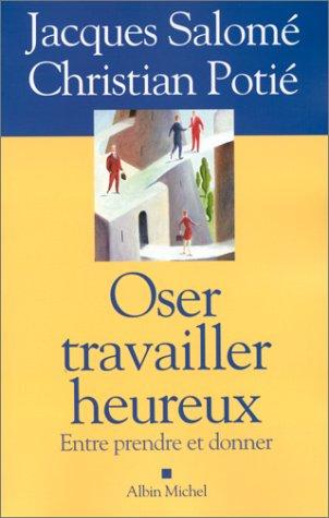 Oser travailler heureux : entre prendre et donner