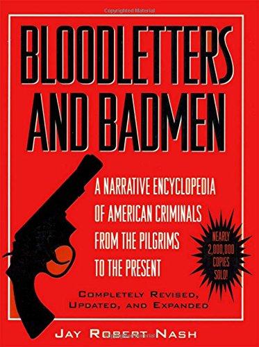 Bloodletters and Badmen: A Narrative Encyclopedia of American Criminals from the Pilgrims to the Present: Narrative Encyclopaedia of American Criminals from the Pilgrims to the Present