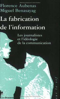 La Fabrication de l'information : les journalistes et l'idéologie de la communiunication (Hors Collection)